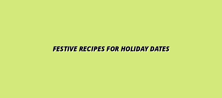 Festive Recipes for Holiday Dates