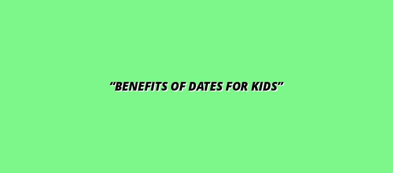“Benefits of Dates for Kids”