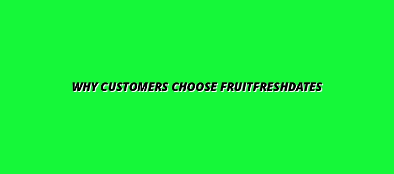 Why Customers Choose FruitFreshDates