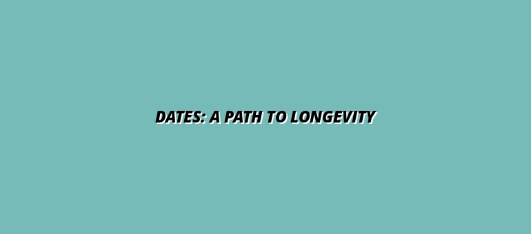 Dates: A Path to Longevity