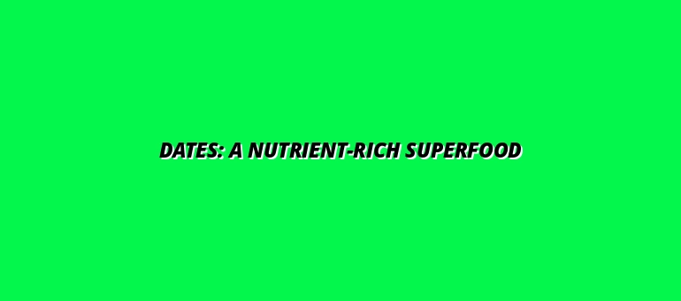Dates: A Nutrient-Rich Superfood